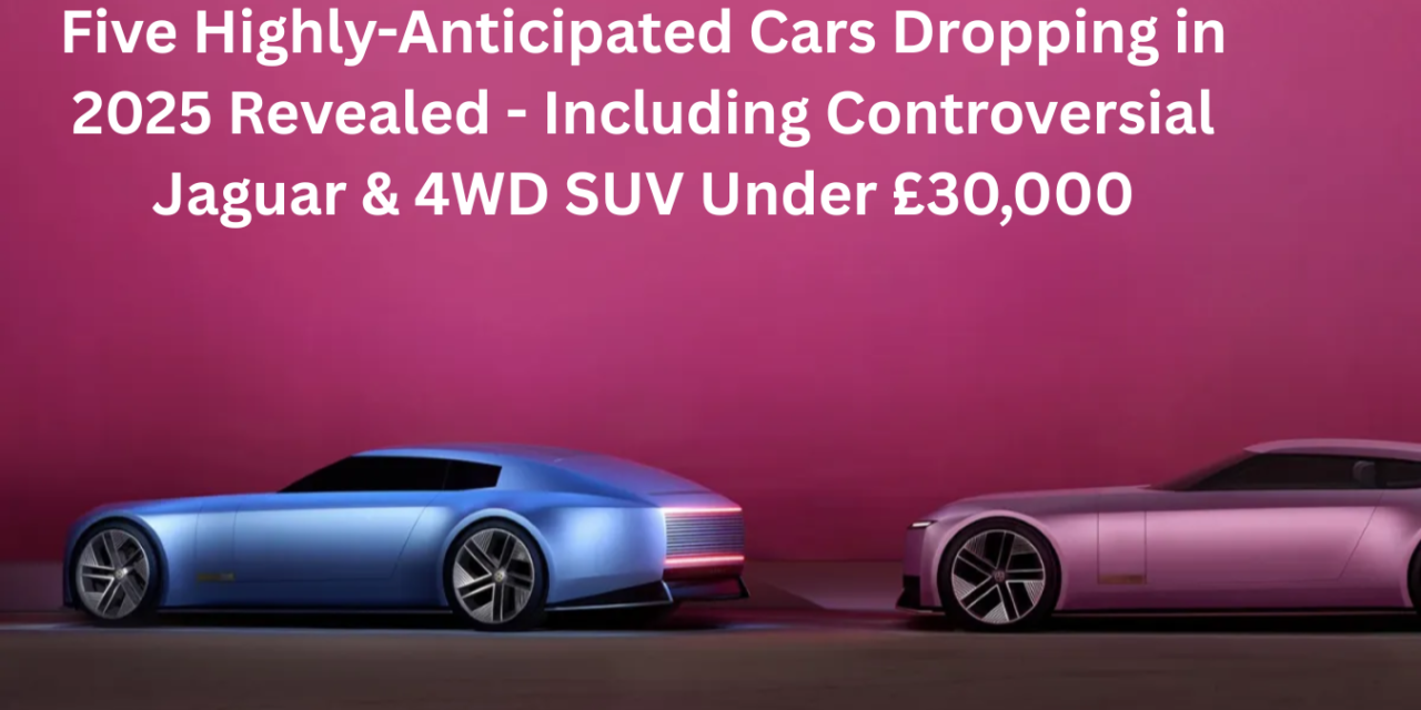 Five Highly-Anticipated Cars Dropping in 2025 Revealed – Including Controversial Jaguar & 4WD SUV Under £30,000